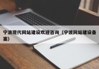 宁波现代网站建设欢迎咨询（宁波网站建设备案）