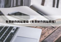 免费制作网站建设（免费制作网站教程）