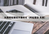 太原网站建设方案优化（网站建设 太原）