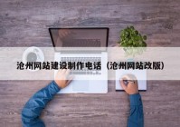 沧州网站建设制作电话（沧州网站改版）