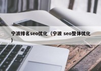 宁波排名seo优化（宁波 seo整体优化）