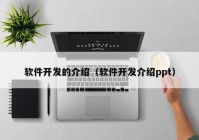 软件开发的介绍（软件开发介绍ppt）