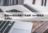 整站seo优化找哪个平台好（seo整站怎么优化）