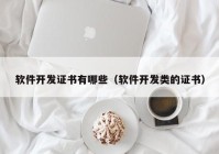 软件开发证书有哪些（软件开发类的证书）