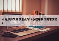 小程序开发需求怎么写（小程序制作需求文档）