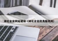 湖北企业网站建设（湖北企业政务服务网）