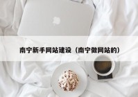 南宁新手网站建设（南宁做网站的）