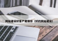 网站建设好客户更懂你（好的网站建设）