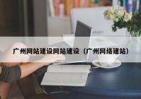 广州网站建设网站建设（广州网络建站）