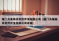 厦门大象精灵软件开发有限公司（厦门大象精灵软件开发有限公司老板）